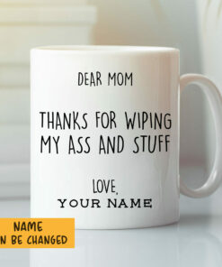 Dear Mom Thanks For Wiping My Ass And Stuff Personalized Mug
