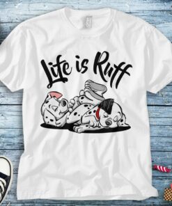 Disney 101 Dalmatians Life Is Ruff T-Shirt Unisex Tee Adult T-shirt Kid Shirt Long Sleeve Hoodie Sweatshirt Women's Tank