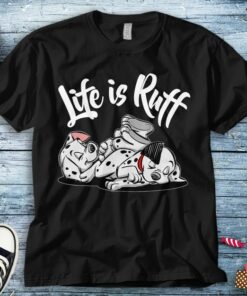 Disney 101 Dalmatians Life Is Ruff T-Shirt Unisex Tee Adult T-shirt Kid Shirt Long Sleeve Hoodie Sweatshirt Women's Tank