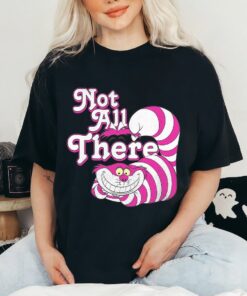 Disney Alice In Wonderland Cheshire Cat Not All There T-Shirt, Magic Kingdom, Disneyland Family Trip Vacation Gift Unisex T-shirt