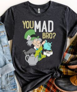 Disney Alice in Wonderland Mad Hatter You Mad Bro Shirt, Magic Kingdom Holiday Unisex T-shirt Family Birthday Gift Adult Kid Toddler Tee