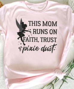 Disney Peter Pan Tinker Bell This Mom Runs On Faith Trust And Pixie Dust Shirt, Unisex T-shirt Family Birthday Gift Adult Kid Toddler Tee