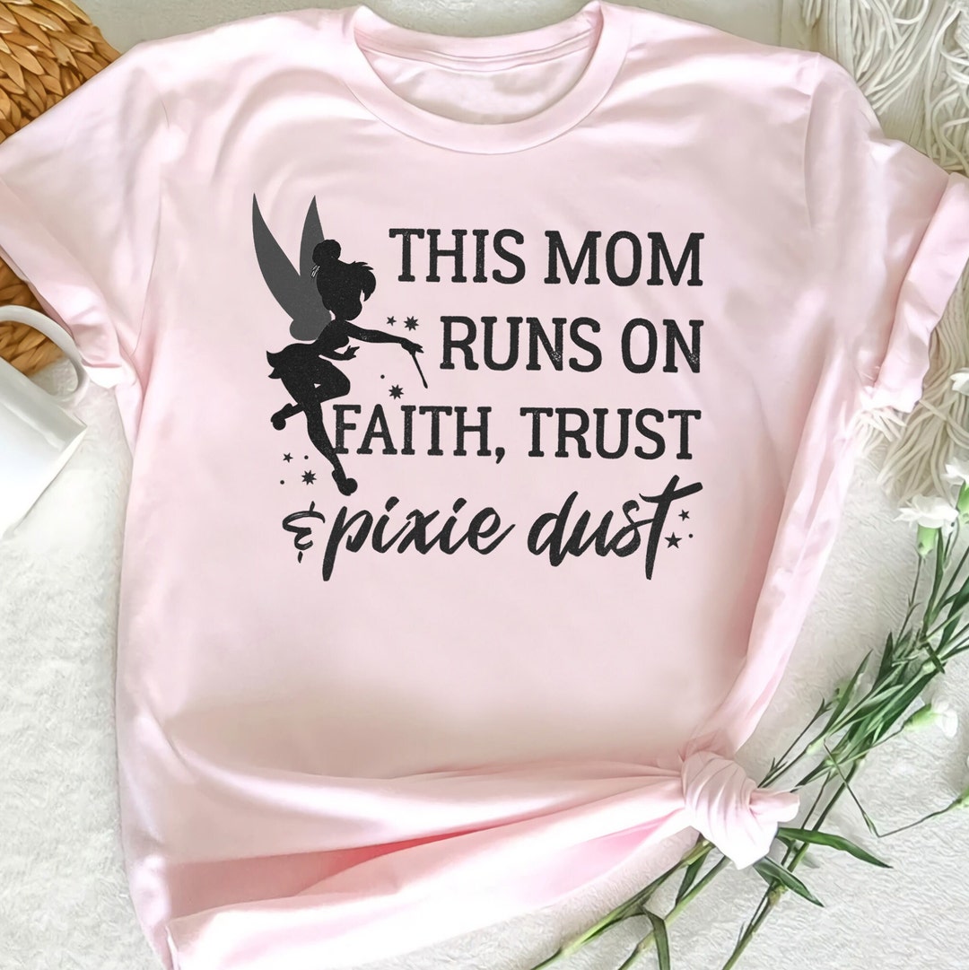 Disney Peter Pan Tinker Bell This Mom Runs On Faith Trust And Pixie Dust Shirt, Unisex T-shirt Family Birthday Gift Adult Kid Toddler Tee