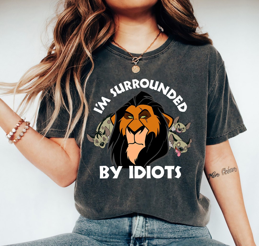 Disney Scar The Lion King I'm Surrounded By Idiots Disney Villains Disneyland Vacation Matching Shirt Unisex T-shirt Sweatshirt