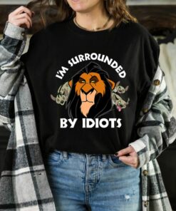 Disney Scar The Lion King I'm Surrounded By Idiots Disney Villains Disneyland Vacation Matching Shirt Unisex T-shirt Sweatshirt