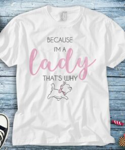 Disney The Aristocats Marie Because I'm A Lady T-Shirt Unisex Adult T-shirt Kid Shirt Long Sleeve Hoodie Sweatshirt