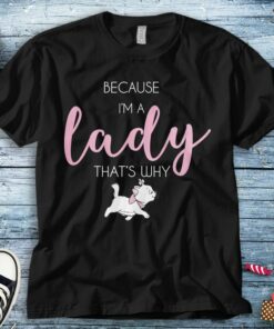 Disney The Aristocats Marie Because I'm A Lady T-Shirt Unisex Adult T-shirt Kid Shirt Long Sleeve Hoodie Sweatshirt