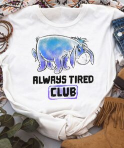 Disney Winnie The Pooh Cute Eeyore Always Tired Club Shirt, Magic Kingdom Holiday Unisex T-shirt Family Birthday Gift Adult Kid Toddler Tee