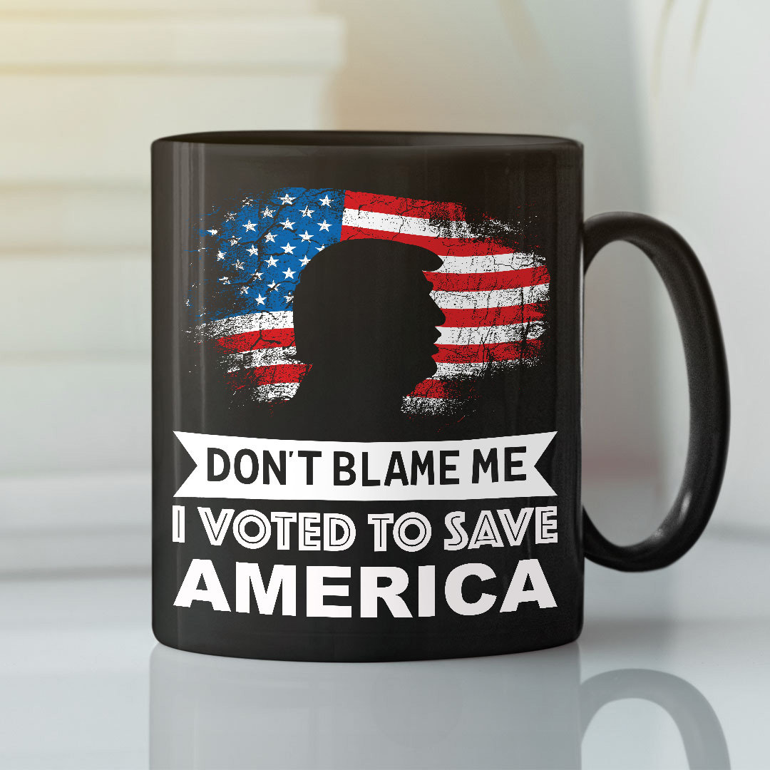 Don’t Blame Me I Voted To Save America Mug Pro Trump
