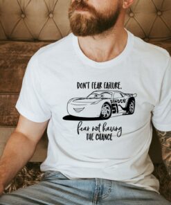 Don't Fear Failure Fear Not Having The Chance Shirt, Lightning McQueen Shirts, Disney Trip Shirts, Cool Disney Cars Animation Shirts Gift Adult Kid Toddler Tee