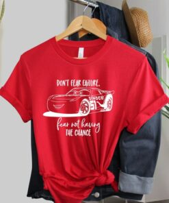 Don't Fear Failure Fear Not Having The Chance Shirt, Lightning McQueen Shirts, Disney Trip Shirts, Cool Disney Cars Animation Shirts Gift Adult Kid Toddler Tee