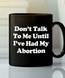 Don’t Talk To Me Until I’ve Had My Abortion Mug