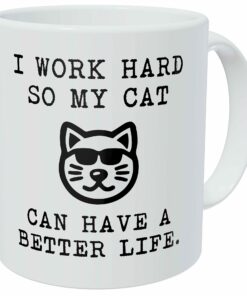 Funny Coffee Mug I Work Hard So My Cat Can Have A Better Life 11 Ounces 490 Grams Ultra White Aaa