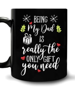 Funny Dad Christmas Gifts For Dad Father Papa From Son Daughter - Birthday Father's Day - Being My Dad Is Really The Only Gift You Need 11Oz Black Ceramic Coffee Tea Mug