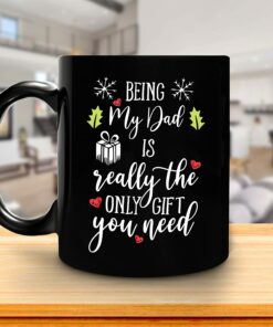 Funny Dad Christmas Gifts For Dad Father Papa From Son Daughter - Birthday Father's Day - Being My Dad Is Really The Only Gift You Need 11Oz Black Ceramic Coffee Tea Mug