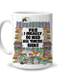 Funny Gifts For Book Lovers Readers Book Nerd Bookworm Librarian - Christmas Birthday - Yes I Really Do Need All These Books 11Oz White Ceramic Coffee Tea Mug For Women Men Bookaholic