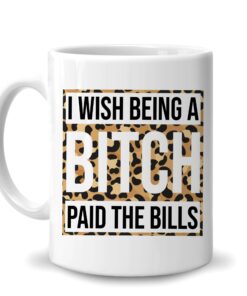 Funny I Wish Paid The Bills 11Oz White Ceramic Coffee Tea Mug, Gifts For Men, Women, Humor Lovers, On Birthday, Holiday