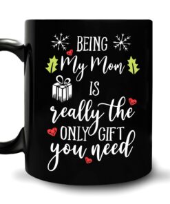 Funny Mom Christmas Gifts For Mom Mother Mama From Son Daughter - Birthday Mother's Day - Being My Mom Is Really The Only Gift You Need 11Oz Black Ceramic Coffee Tea Mug