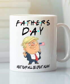 Funny Trump Fathers Day Mug Next Year Will Be Great Again