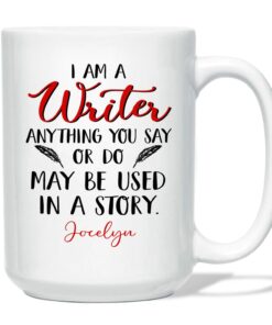 I Am A Writer Anything You Say Or Do May Be Used In A Story White Mug For Writers, Personalized Authors Ceramic Mug 11 15 Oz, Writer Coffee Mug Cup Custom Name Gift For Friends,Coworker,Family