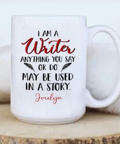 I Am A Writer Anything You Say Or Do May Be Used In A Story White Mug For Writers, Personalized Authors Ceramic Mug 11 15 Oz, Writer Coffee Mug Cup Custom Name Gift For Friends,Coworker,Family