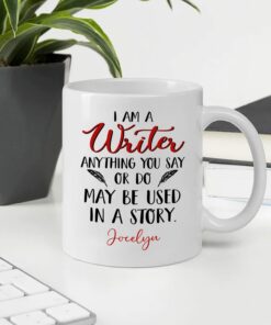 I Am A Writer Anything You Say Or Do May Be Used In A Story White Mug For Writers, Personalized Authors Ceramic Mug 11 15 Oz, Writer Coffee Mug Cup Custom Name Gift For Friends,Coworker,Family
