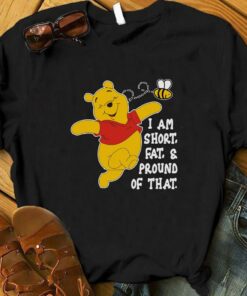 I Am Short Fat And Pround Of That, Pooh Shirt, Funny Pooh Shirt, Cute Pooh Disney Shirts, Disney vacation, Disney trip shirt, Disneyworld Gift For Men Women Kid Hoodie Sweatshirt Toddler Shirt