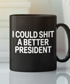 I Could Shit A Better President Anti Biden Mug