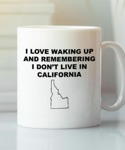 I Love Waking Up And Remembering I Don’t Live In California Mug Idaho Lovers