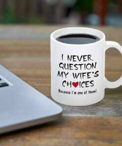 I Never Question My Wife's Choices Funny Coffee Mug Valentine's Day Mugs For Husband From Wife Anniversary Birthday Idea For Husband Men Fathers Day For Husband