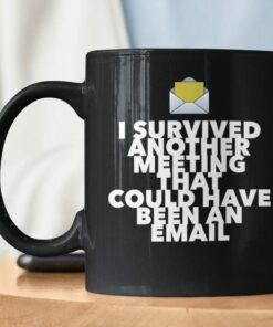 I Survived Another Meeting That Should Have Been An Email Funny Mug Coworker Gifts Funny Coworker Coffee Mug Funny Office Mug Gifts For Boss Manager Colleague On Birthday Christmas