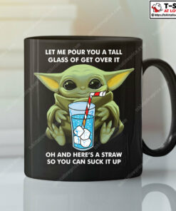 Let Me Pour You A Tall Glass Of Get Over It Baby Yoda Mug