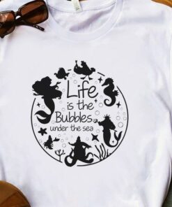 Life Is The Bubbles Under The Sea Shirt, Disney Vacation, The little mermaid shirt, Ariel shirt, Under The Sea Party, Disney Trip Shirts Gift Adult Kid Toddler Tee