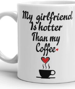 My Girlfriend Is Hotter Than My Coffee Funny Mug - Valentines Day Boyfriend And Girlfriend Gag Prank Gifts - Anniversary Or Birthday Present Idea For Him And Her