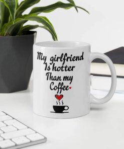 My Girlfriend Is Hotter Than My Coffee Funny Mug - Valentines Day Boyfriend And Girlfriend Gag Prank Gifts - Anniversary Or Birthday Present Idea For Him And Her