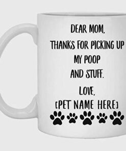 Personalized Dog Mom Mugs For Mothers Day- Dear Mom Thanks For Picking Up My Poop Mug For Mom Dog Mom Dog Lover From Daughter Son For Mother's Day Birthday Anniversary