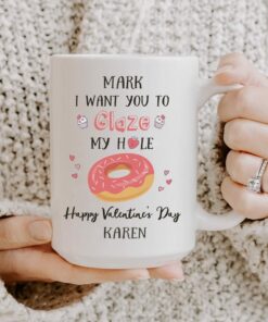 Personalized I Want You To Glaze My Hole Happy Mug For Couple Love Husband Wife Boyfriend Girlfriend Couple Mug Valentines Day Gifts For Valentine's Day An-Niversary