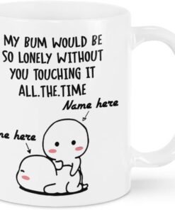 Personalized My Bum Would Be So Lonely Without You Mug, Funny Valentine's Day Coffee Mug, Valentine Gifts For Couple, Him, Her, Mr