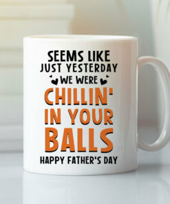 Personalized Seems Like Yesterday I Was Chilling In Your Balls Mug