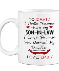 Personalized Son In Law Coffee Mug Cup Gifts, I Smile Because You're My Son In Law I Laugh Because You Married My Daughter White Ceramic Mug 11 Oz 15 Oz