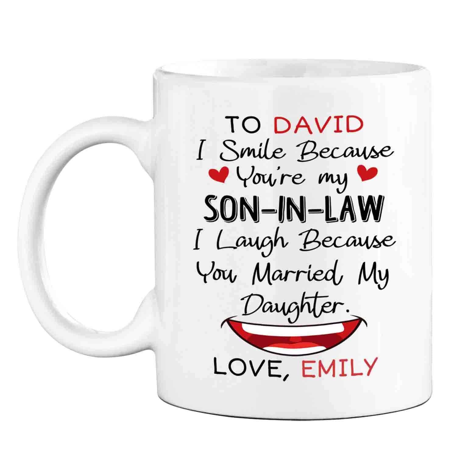 Personalized Son In Law Coffee Mug Cup Gifts, I Smile Because You're My Son In Law I Laugh Because You Married My Daughter White Ceramic Mug 11 Oz 15 Oz