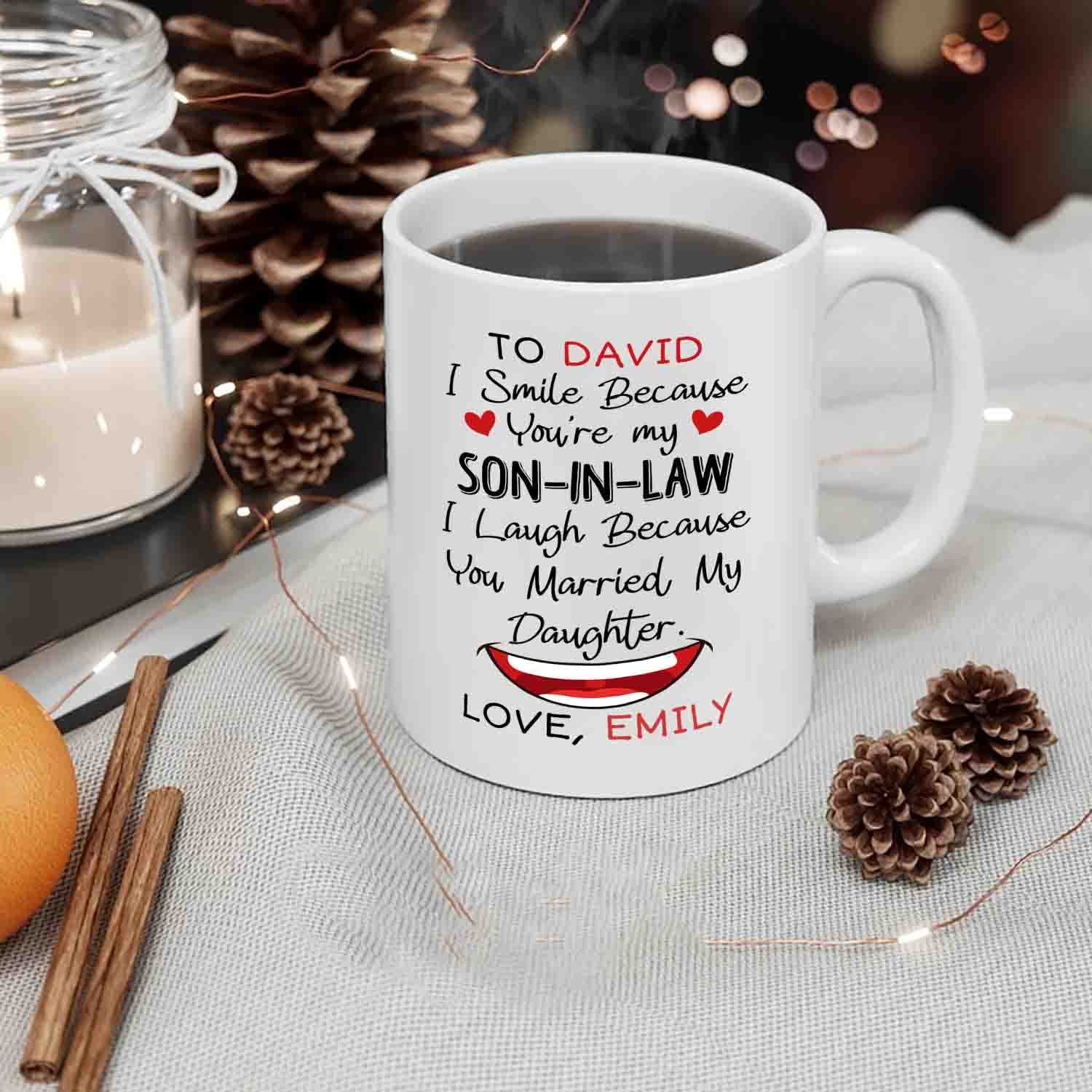 Personalized Son In Law Coffee Mug Cup Gifts, I Smile Because You're My Son In Law I Laugh Because You Married My Daughter White Ceramic Mug 11 Oz 15 Oz