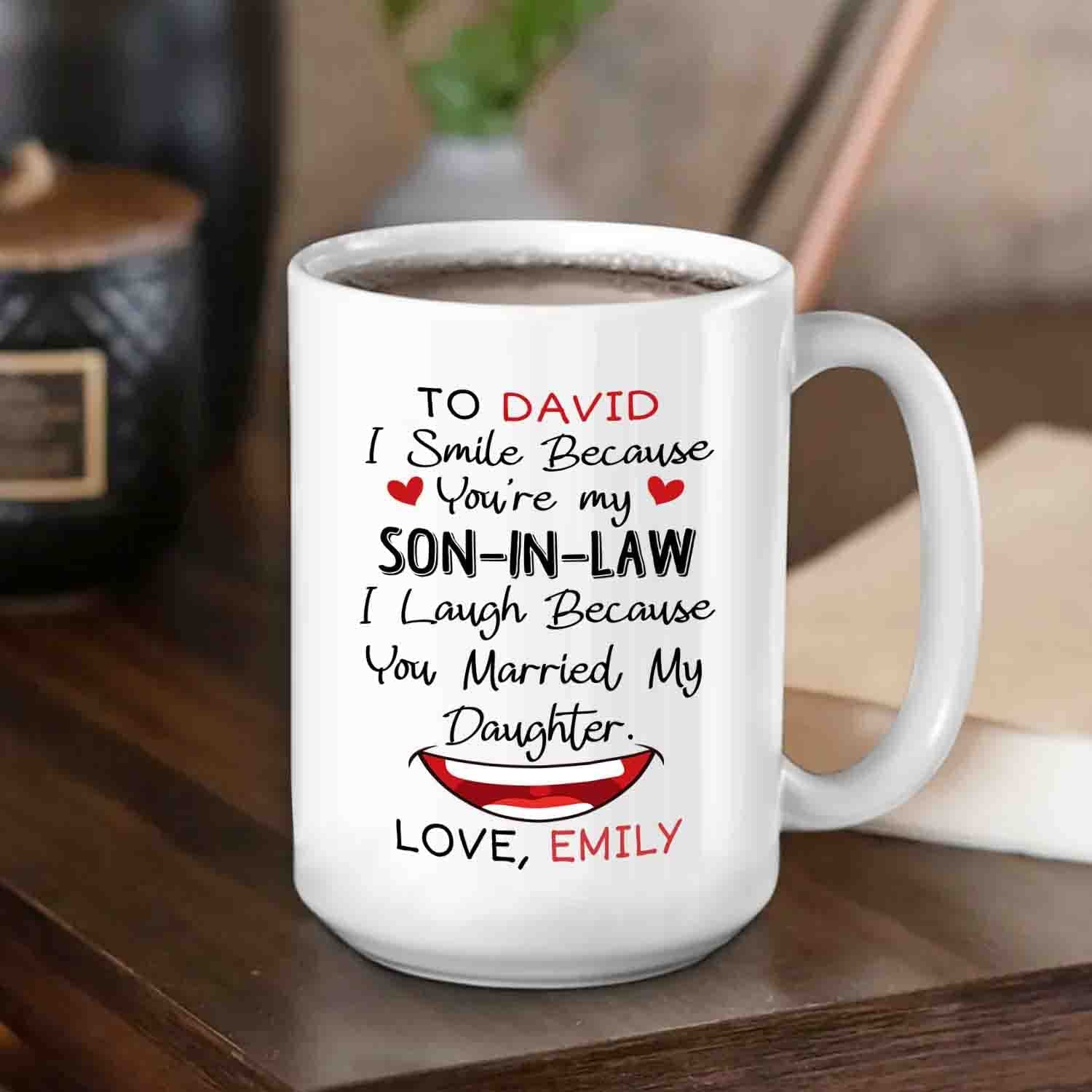 Personalized Son In Law Coffee Mug Cup Gifts, I Smile Because You're My Son In Law I Laugh Because You Married My Daughter White Ceramic Mug 11 Oz 15 Oz