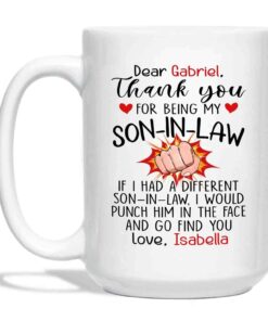 Personalized Son In Law Coffee Mug Custom Choose Name, Thank You For Being My Son In Law If I Had A Different Son In Law I Would Punch Him In The Face And Go Find You White Ceramic Cup