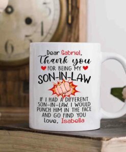 Personalized Son In Law Coffee Mug Custom Choose Name, Thank You For Being My Son In Law If I Had A Different Son In Law I Would Punch Him In The Face And Go Find You White Ceramic Cup