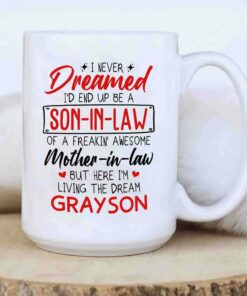 Personalized Son In Law Mug, I Never Dreamed I'D End Up Be A Son In Law Of A Freakin' Awesome Mother In Law But Here I'm Living The Dream Ceramic Mug