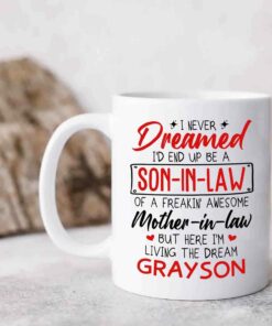 Personalized Son In Law Mug, I Never Dreamed I'D End Up Be A Son In Law Of A Freakin' Awesome Mother In Law But Here I'm Living The Dream Ceramic Mug