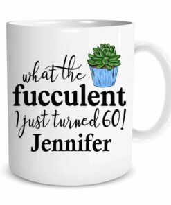 Personalized What The Fucculent Mug, I Just Turned 60 Custom Name 60th Birthday Mugn Gifts For Women Mom Wife Friends, Plant Lady Plant Lover Gift