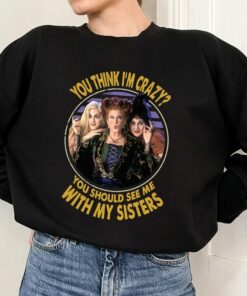 Retro You Think I'm Crazy You Should See Me With My Sisters T-Shirt, Hocus Pocus 2 Shirt, Sanderson Sisters Tee, Disney Witch Scary Movie