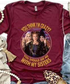 Retro You Think I'm Crazy You Should See Me With My Sisters T-Shirt, Hocus Pocus 2 Shirt, Sanderson Sisters Tee, Disney Witch Scary Movie
